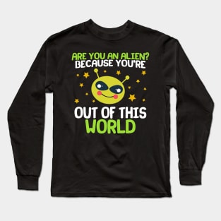 Are You An Alien? Because You're Out Of This World Long Sleeve T-Shirt